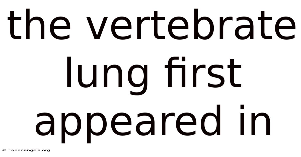 The Vertebrate Lung First Appeared In