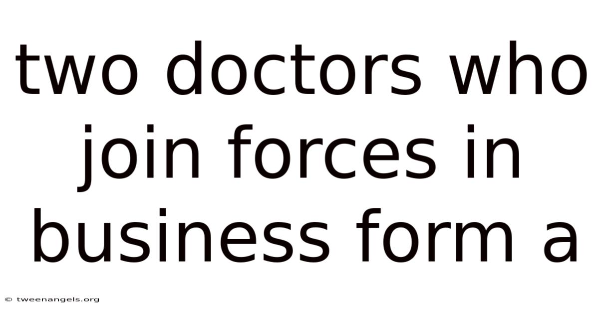 Two Doctors Who Join Forces In Business Form A