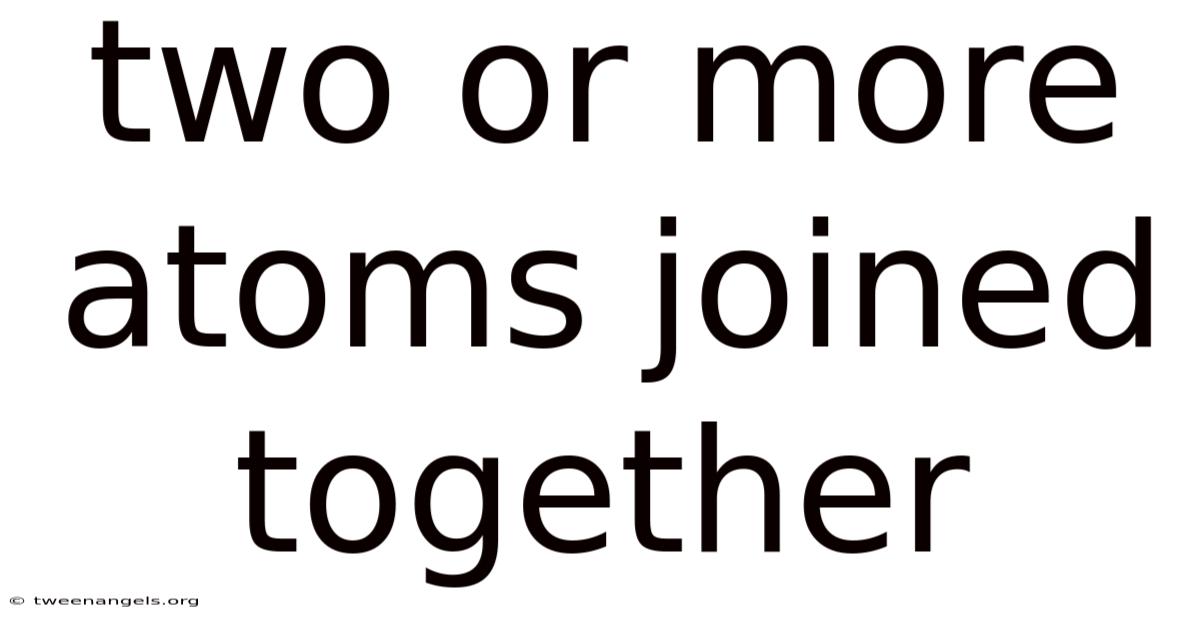 Two Or More Atoms Joined Together