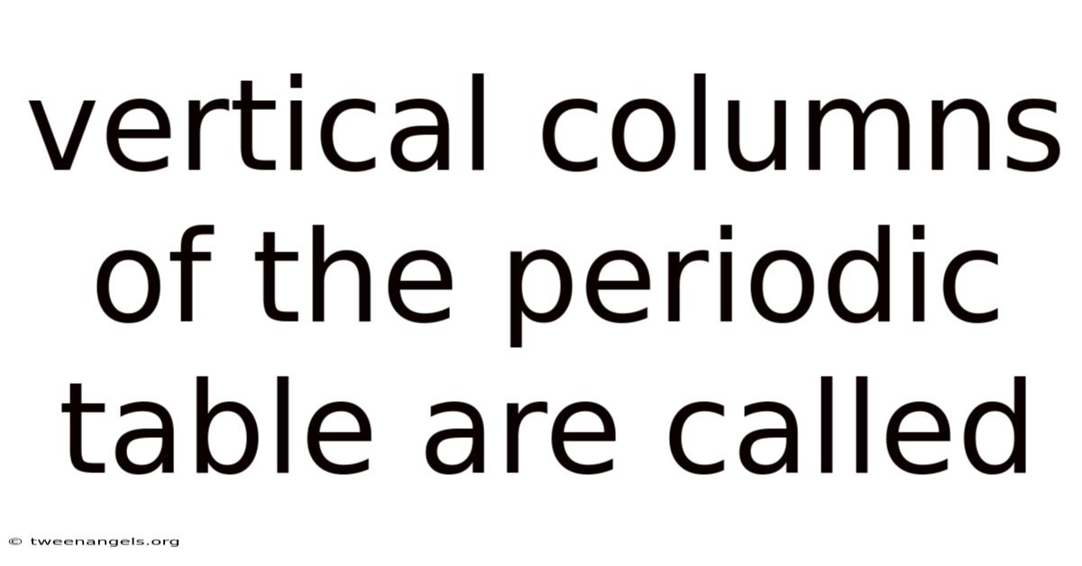 Vertical Columns Of The Periodic Table Are Called