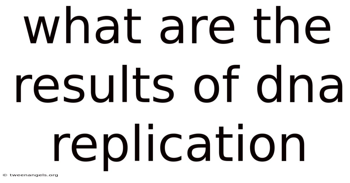 What Are The Results Of Dna Replication