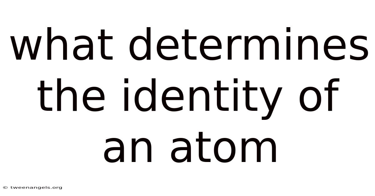 What Determines The Identity Of An Atom