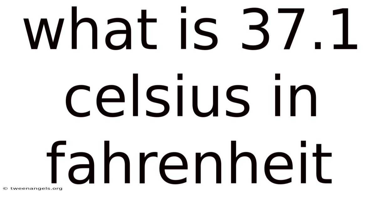 What Is 37.1 Celsius In Fahrenheit