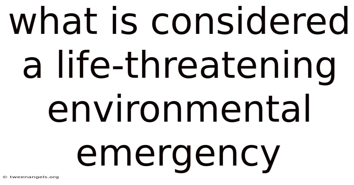 What Is Considered A Life-threatening Environmental Emergency