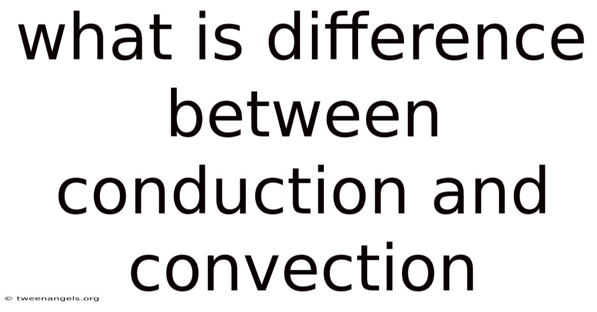 What Is Difference Between Conduction And Convection