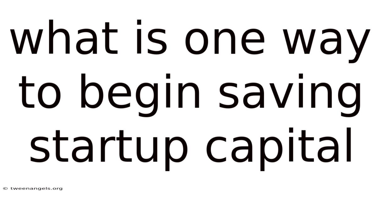 What Is One Way To Begin Saving Startup Capital