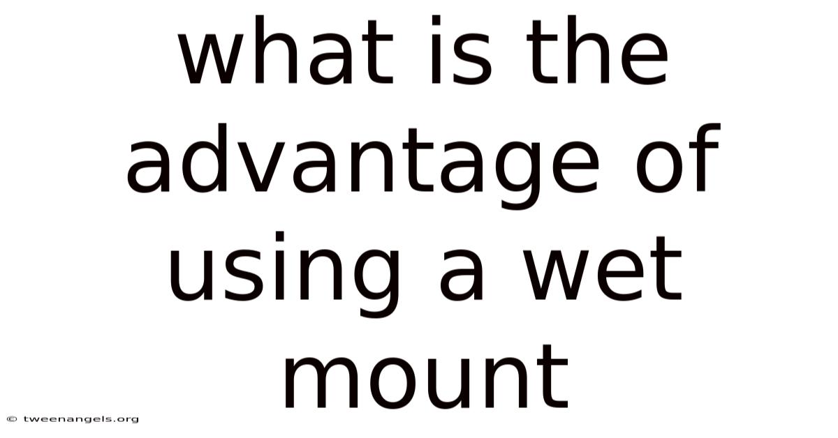 What Is The Advantage Of Using A Wet Mount