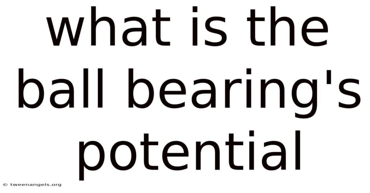 What Is The Ball Bearing's Potential