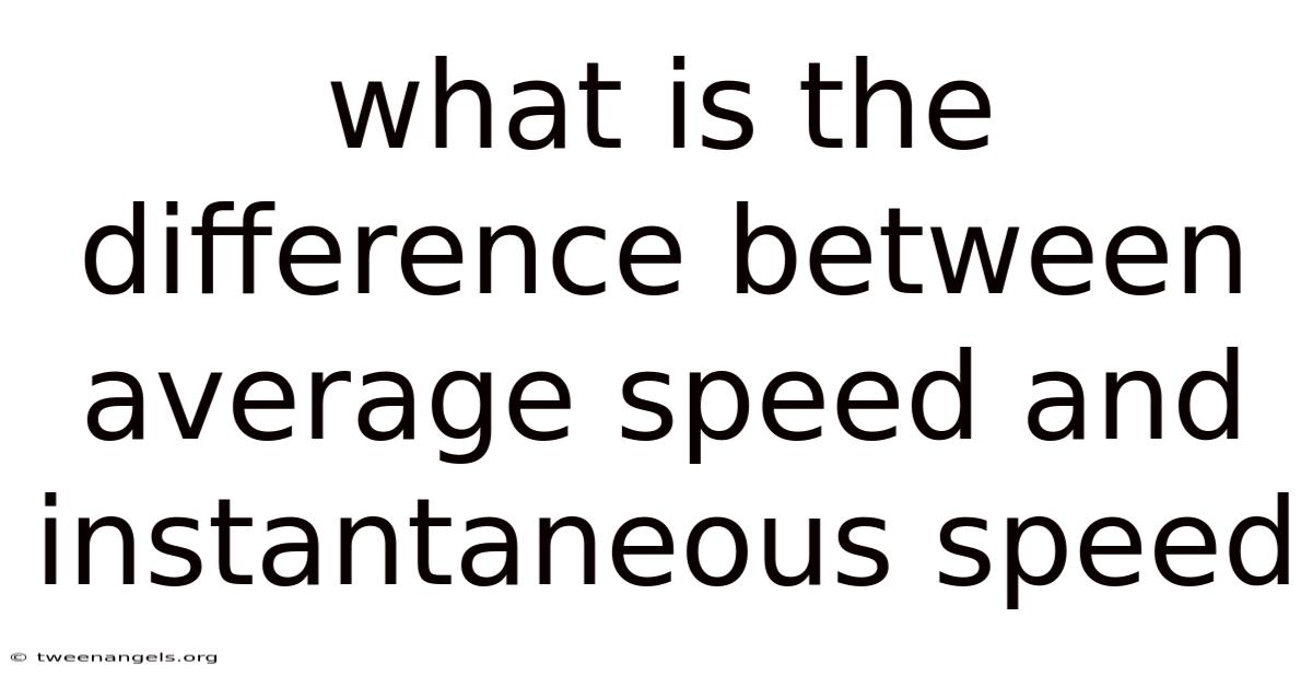 What Is The Difference Between Average Speed And Instantaneous Speed
