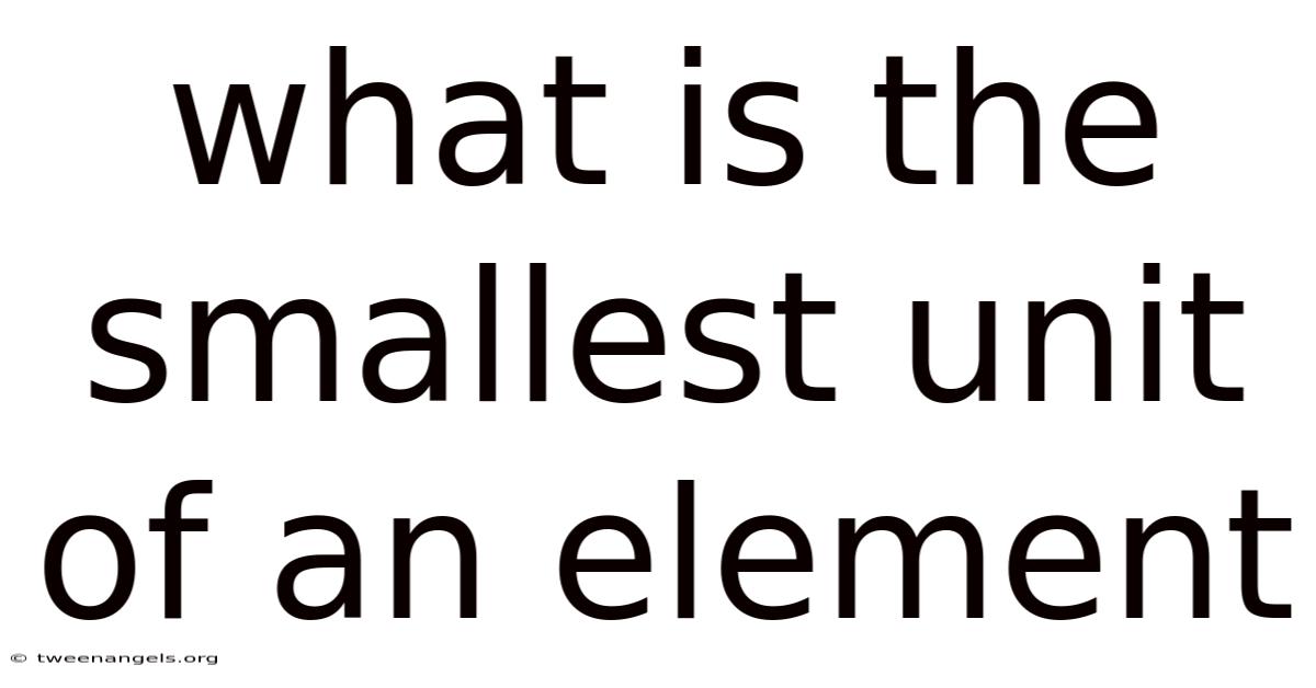 What Is The Smallest Unit Of An Element