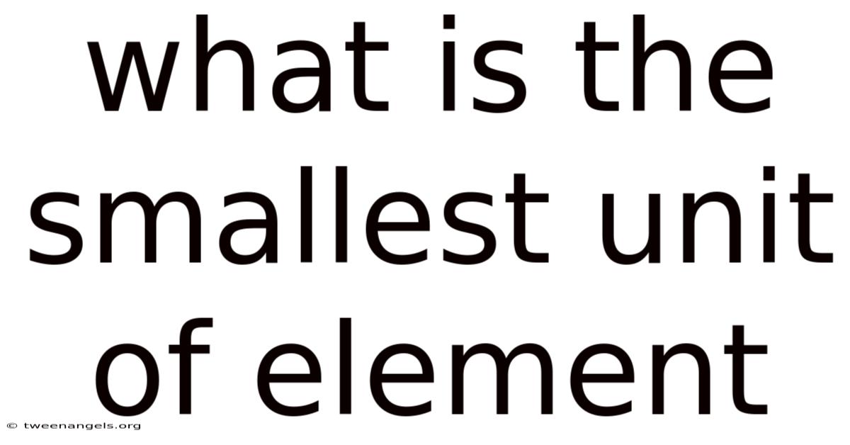 What Is The Smallest Unit Of Element