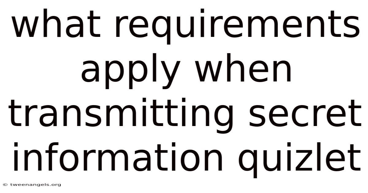 What Requirements Apply When Transmitting Secret Information Quizlet