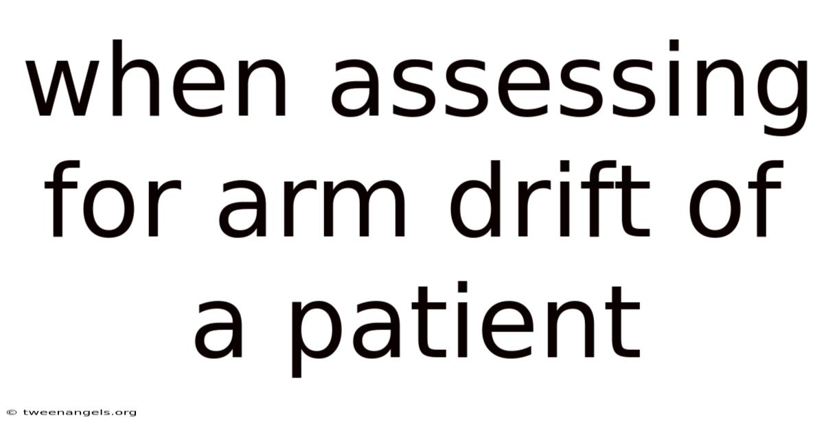 When Assessing For Arm Drift Of A Patient