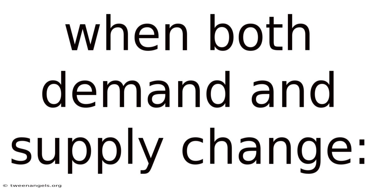 When Both Demand And Supply Change: