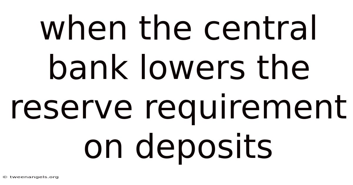When The Central Bank Lowers The Reserve Requirement On Deposits