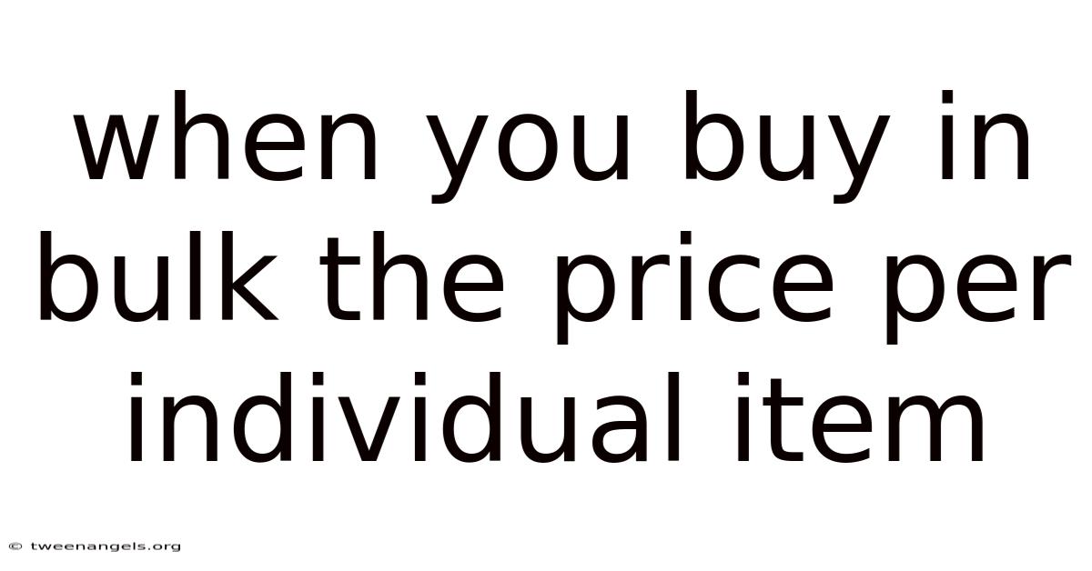 When You Buy In Bulk The Price Per Individual Item