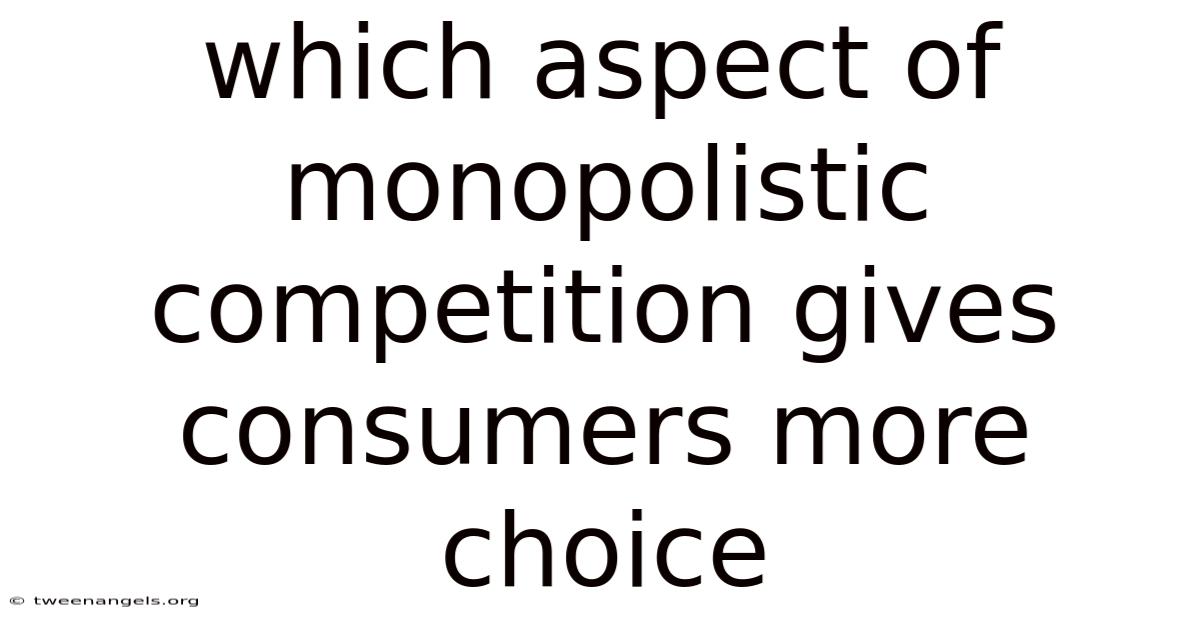 Which Aspect Of Monopolistic Competition Gives Consumers More Choice