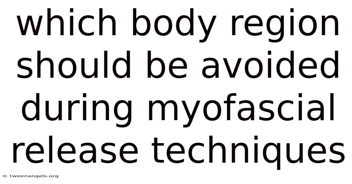 Which Body Region Should Be Avoided During Myofascial Release Techniques