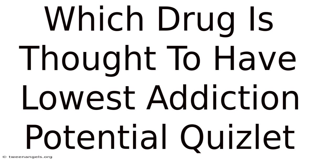 Which Drug Is Thought To Have Lowest Addiction Potential Quizlet