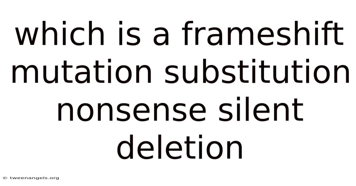 Which Is A Frameshift Mutation Substitution Nonsense Silent Deletion