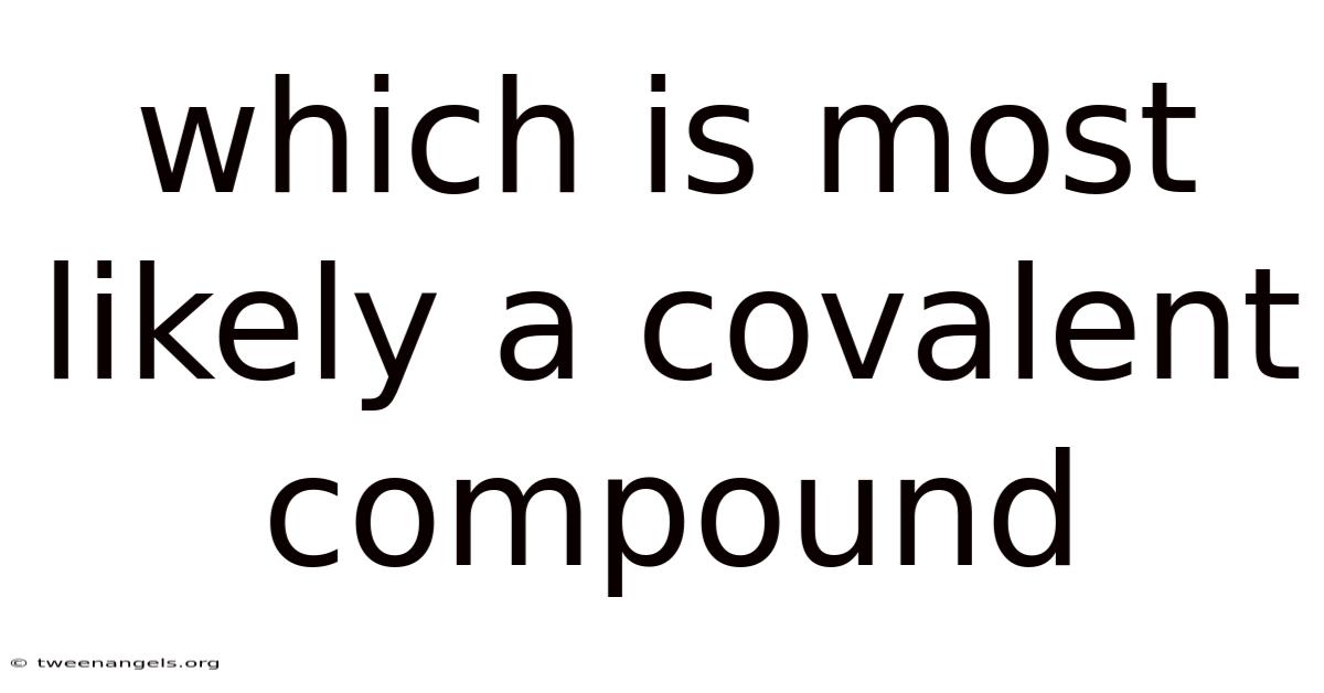 Which Is Most Likely A Covalent Compound