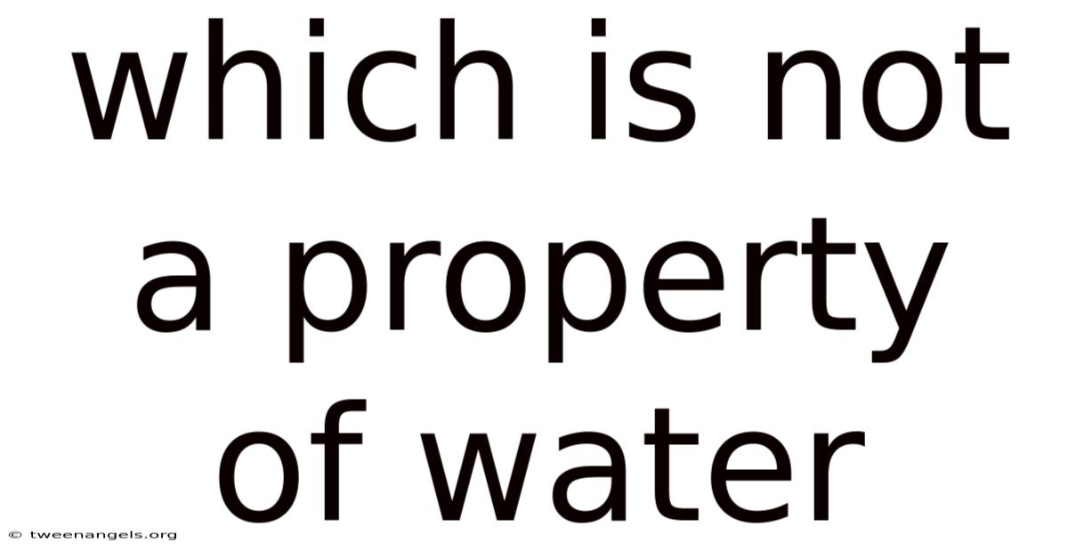 Which Is Not A Property Of Water