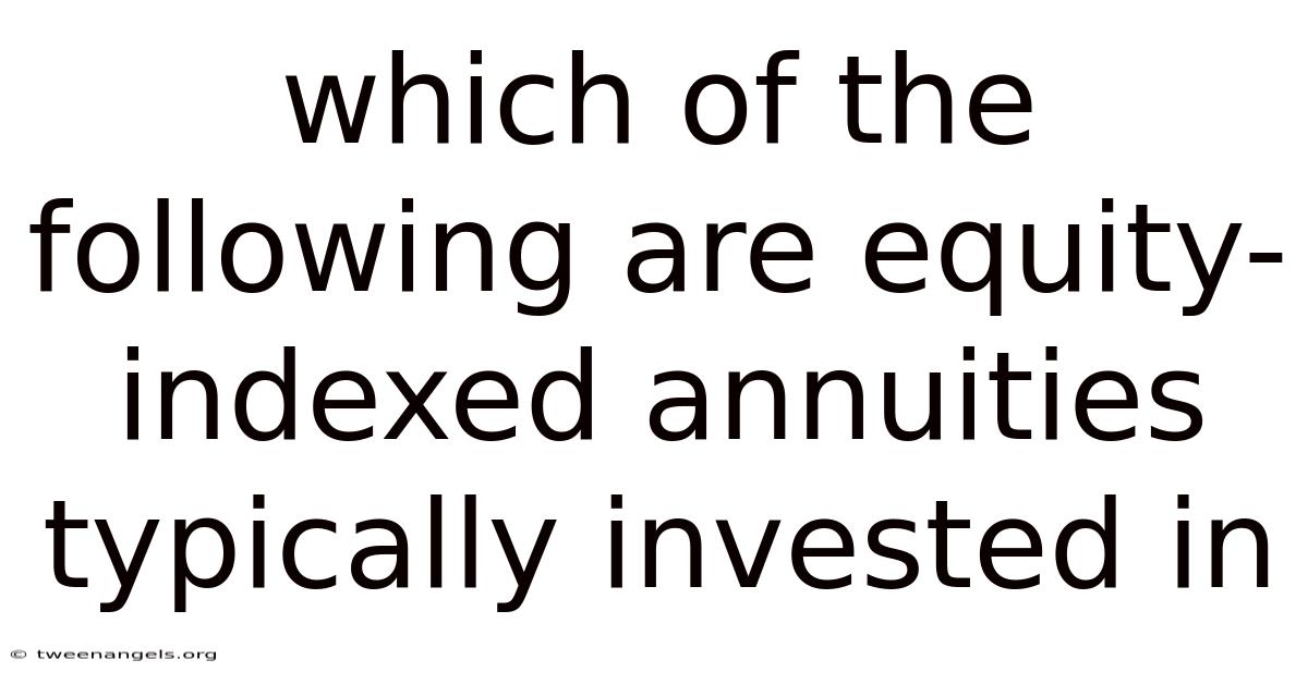 Which Of The Following Are Equity-indexed Annuities Typically Invested In
