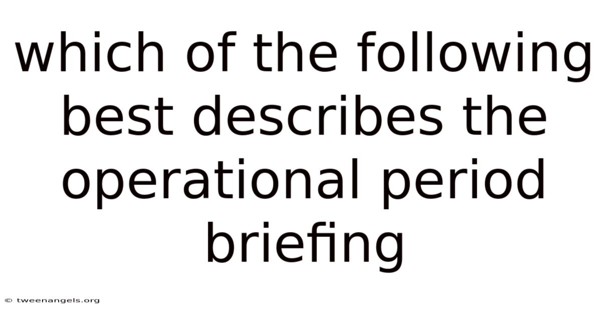 Which Of The Following Best Describes The Operational Period Briefing