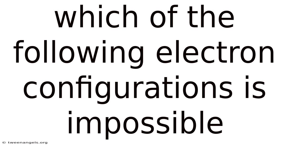 Which Of The Following Electron Configurations Is Impossible