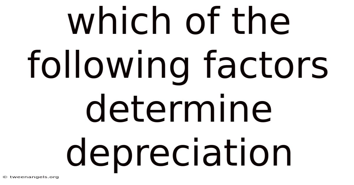 Which Of The Following Factors Determine Depreciation