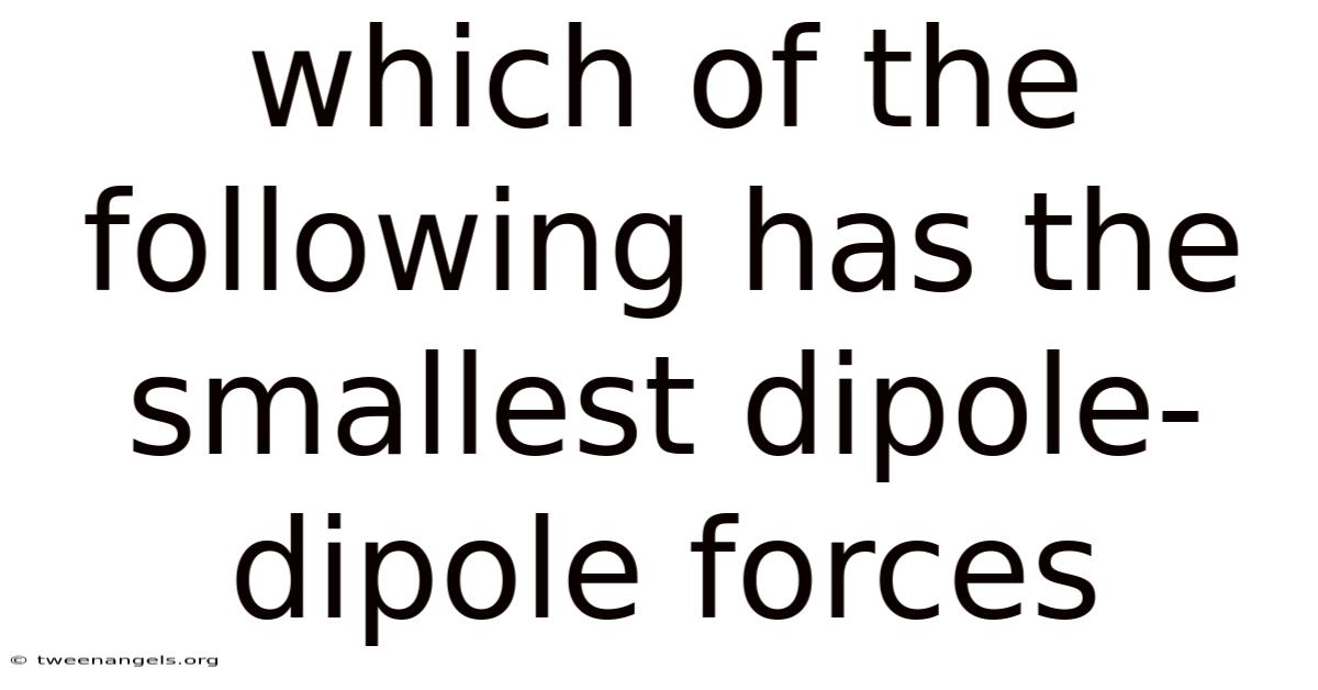 Which Of The Following Has The Smallest Dipole-dipole Forces