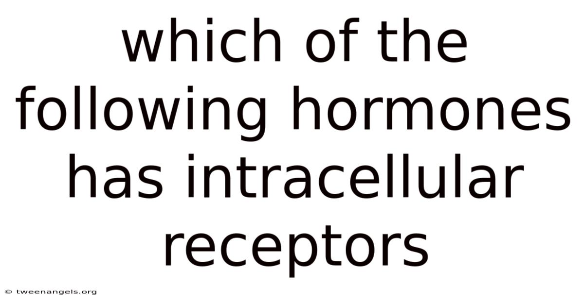 Which Of The Following Hormones Has Intracellular Receptors