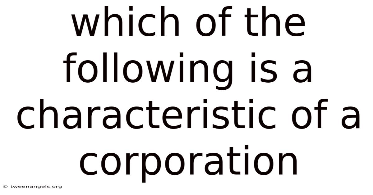 Which Of The Following Is A Characteristic Of A Corporation