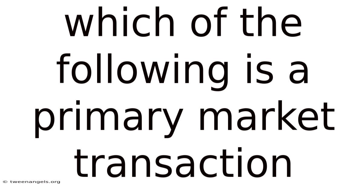 Which Of The Following Is A Primary Market Transaction