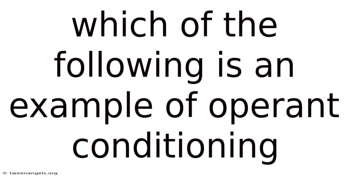 Which Of The Following Is An Example Of Operant Conditioning