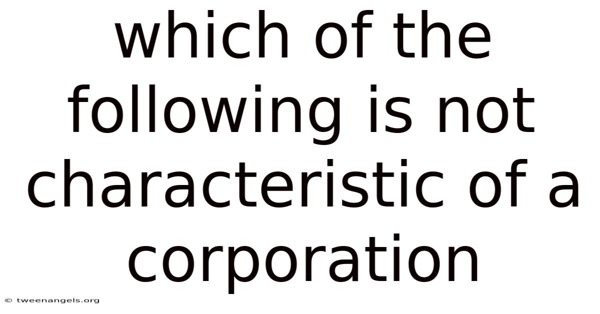 Which Of The Following Is Not Characteristic Of A Corporation