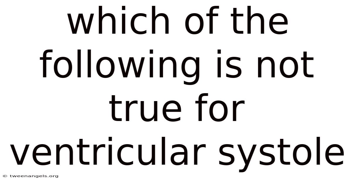 Which Of The Following Is Not True For Ventricular Systole