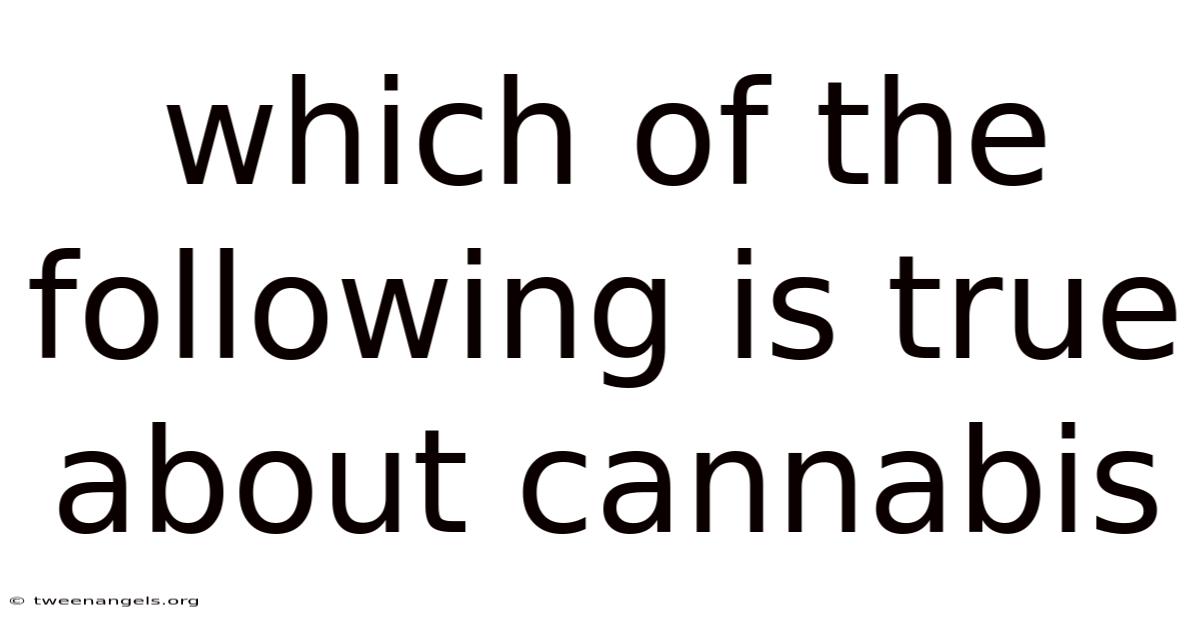Which Of The Following Is True About Cannabis