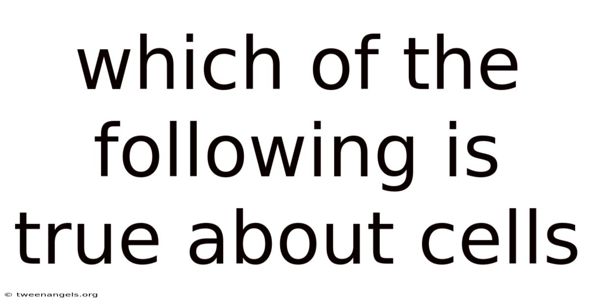 Which Of The Following Is True About Cells
