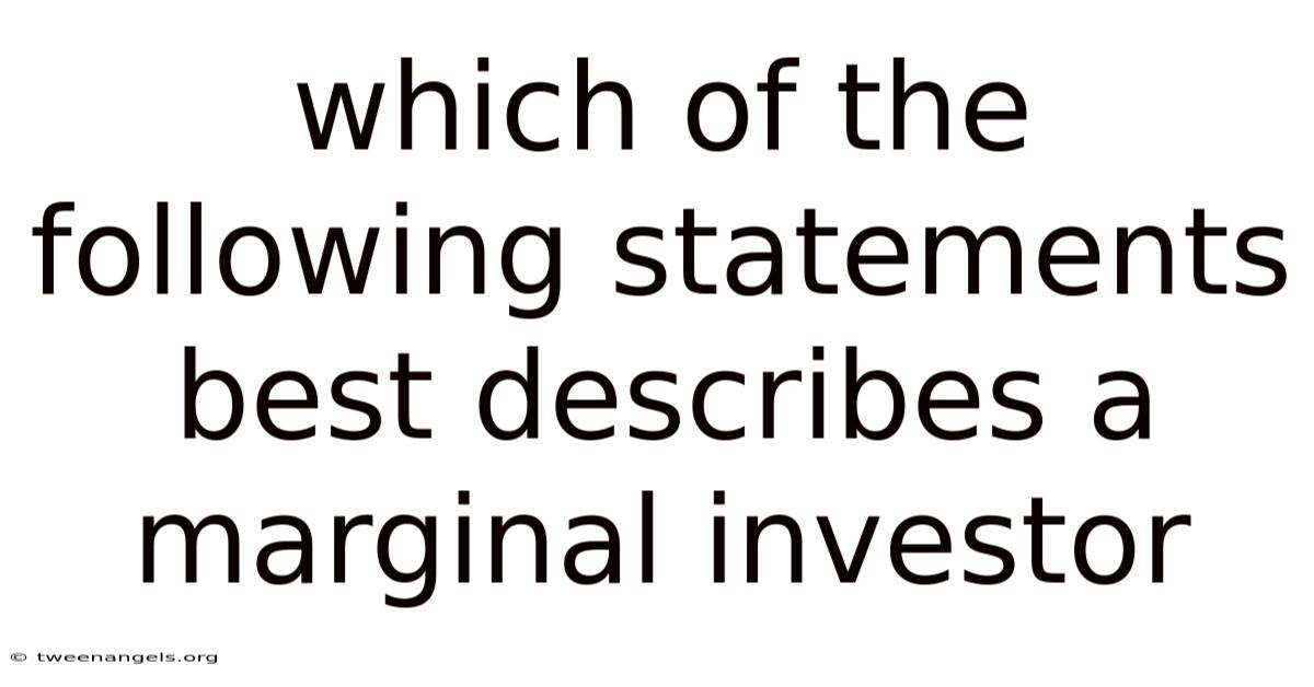 Which Of The Following Statements Best Describes A Marginal Investor