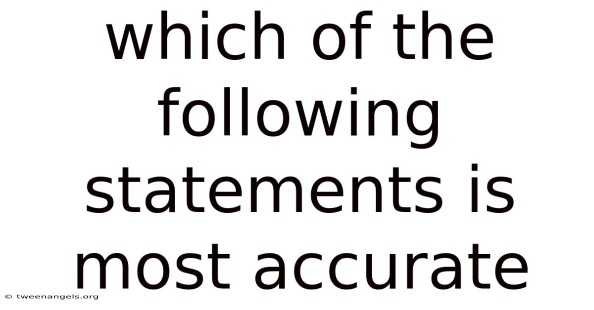 Which Of The Following Statements Is Most Accurate