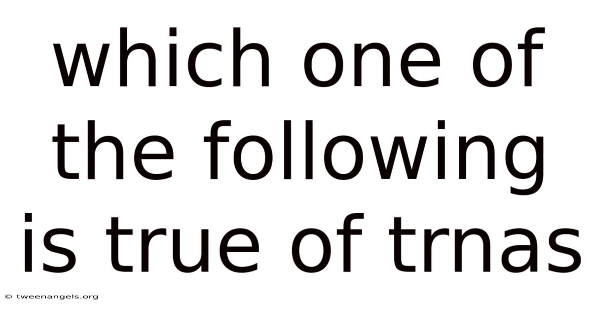 Which One Of The Following Is True Of Trnas