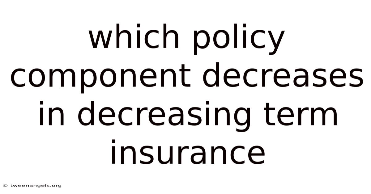 Which Policy Component Decreases In Decreasing Term Insurance