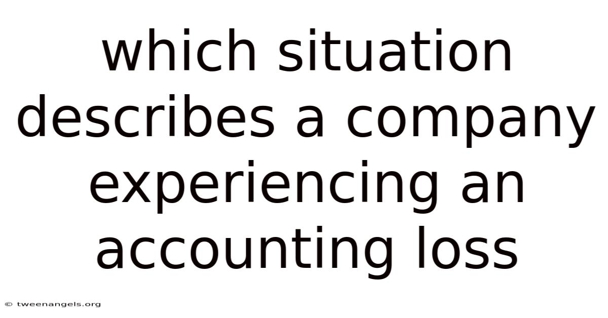 Which Situation Describes A Company Experiencing An Accounting Loss