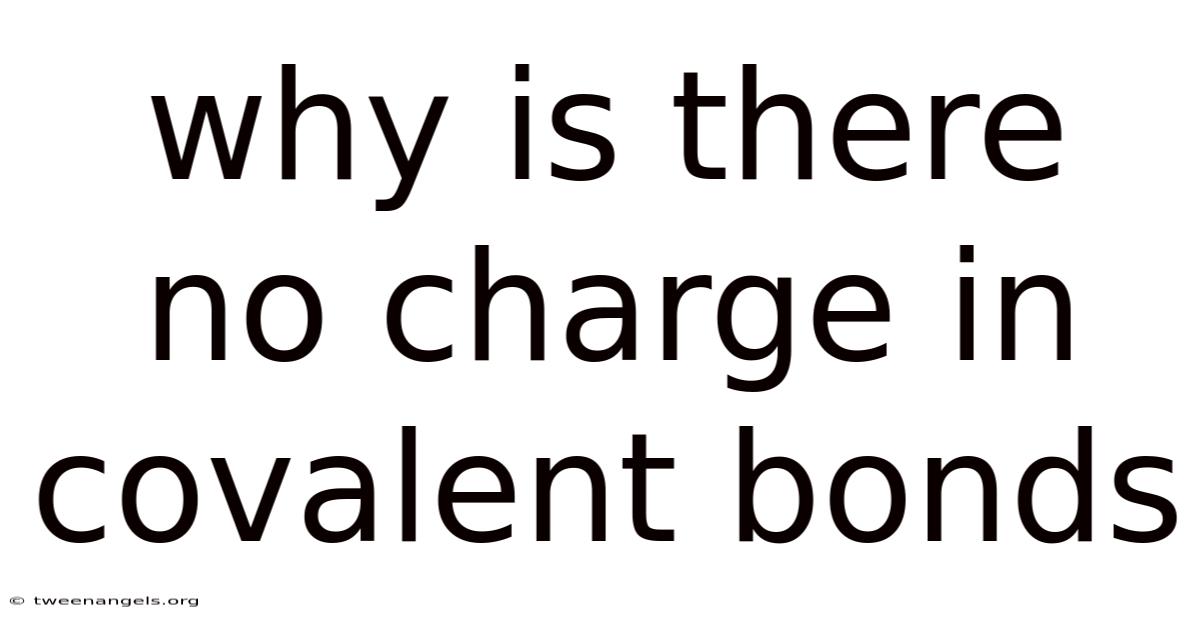 Why Is There No Charge In Covalent Bonds