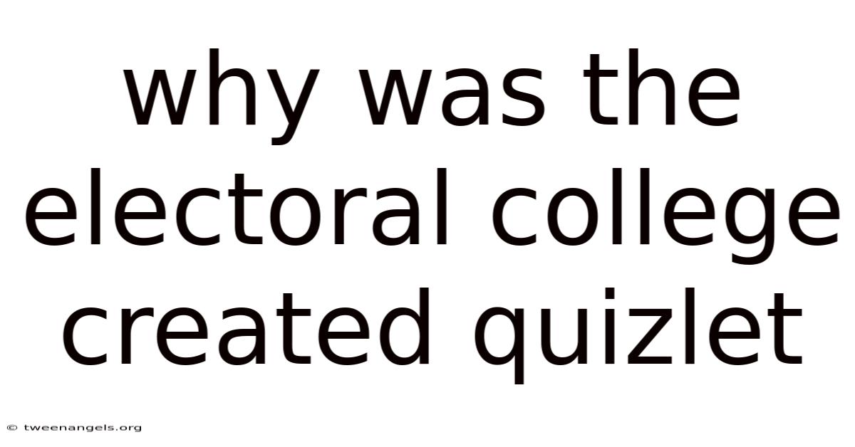 Why Was The Electoral College Created Quizlet