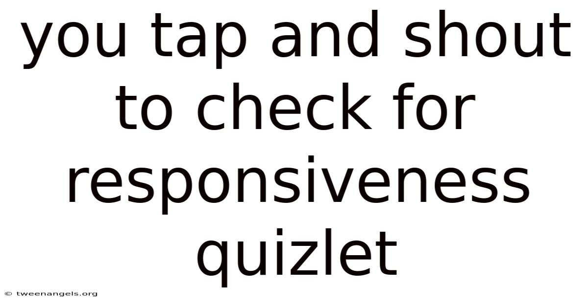 You Tap And Shout To Check For Responsiveness Quizlet